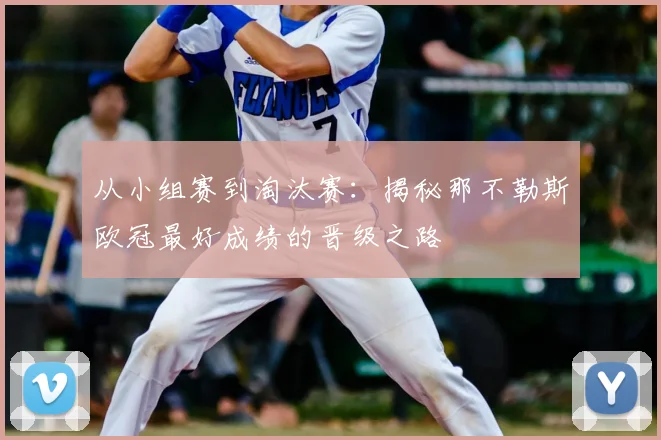 从小组赛到淘汰赛：揭秘那不勒斯欧冠最好成绩的晋级之路