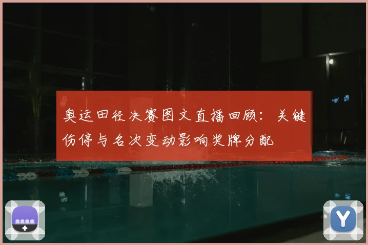 奥运田径决赛图文直播回顾:关键伤停与名次变动影响奖牌分配